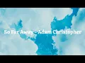 So Far Away - Adam Christopher [Lyrics]