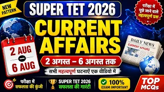 SUPER TET 2026 Current Affairs | 2 अगस्त से 6 अगस्त 2026 | Top MCQs | सभी महत्वपूर्ण प्रश्न