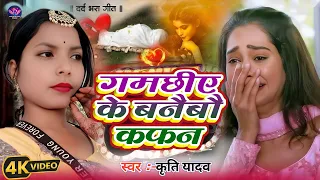  video sad song kriti yadav gamachhiye ke banaibou kaphan magahi song 2026