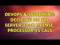 DevOps SysAdmins Deciding on SQL Server 2008 License Processor vs CALS 2 Solutions