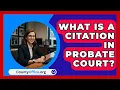 What Is A Citation In Probate Court? - CountyOffice.org
