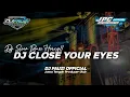 Download Lagu DJ CLOSE YOUR EYES || DJ SLOW BASS HOREG!! VIRAL TIK TOK