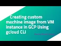 Creating custom machine image from VM instance in GCP Using gcloud CLI