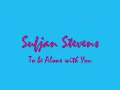 To be Alone with You - Sufjan Stevens