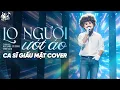 Lagu Lo Người Ướt Áo - Nam Ca Sĩ Giấu Mặt Cover | St: Khánh Cường x Việt Lee | Người Đến Bên Anh Làm Chi