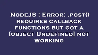 NodeJS Error post requires callback functions but got a object Undefined not working