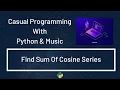Casual Programming With Python Music Find Sum Of Cosine Series