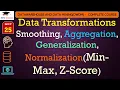 L25 Data Transformations Smoothing Aggregation Generalization Normalization Min-Max Z-Score