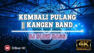 Download DJ KEMBALI PULANG | KANGEN BAND || DJ SLOW BASS MP3