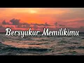 Download Lagu LIRIK LAGU BERSYUKUR MEMILIKIMU - IVAN SANY (Tuhan menciptakan dirimu dari tulang rusukku) Cover