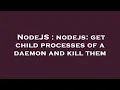 NodeJS nodejs get child processes of a daemon and kill them