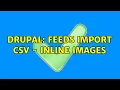 Drupal Feeds Import csv - inline images 2 Solutions