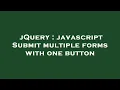 jQuery javascript Submit multiple forms with one button