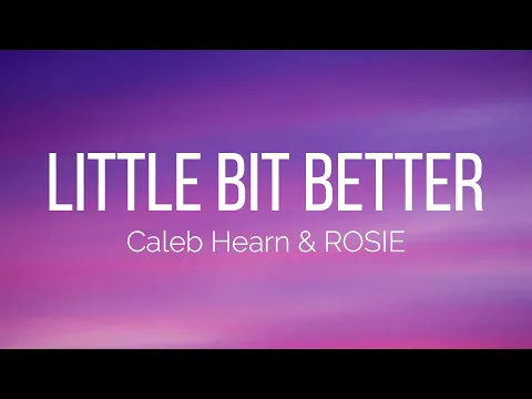 Download MP3 Caleb Hearn \u0026 ROSIE - Little Bit Better (Lyrics)