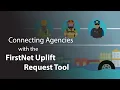 Connecting Agencies with the FirstNet Uplift Request Tool