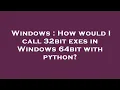 Windows How would I call 32bit exes in Windows 64bit with python