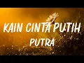 Download Lagu Putra - Kain Cinta Putih ( Lyrics )