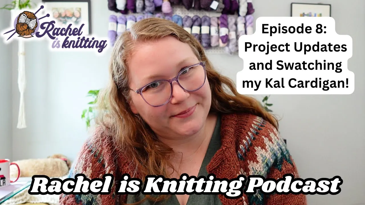 Ep. 8: Project Updates & Kal Cardigan Swatching! — 2024 Podcast // Rachel is Knitting