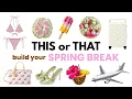 Build Your Dream SPRING BREAK THIS or THAT