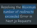 Resolving the Maximum number of redirects exceeded Error in Nest js Requests
