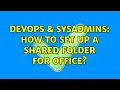 DevOps SysAdmins How to set up a shared folder for office