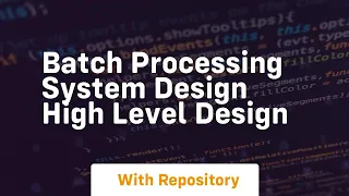 batch processing system design high level design
