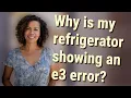 Why is my refrigerator showing an e3 error