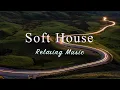 Download Lagu Soft House 2023 ⛰️🔥 Relaxing Music Mix【House / Chill Mix / Instrumental】