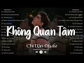 Download Lagu Chi Dân Tuyển Tập | Không Quan Tâm, Sự Thật Sau Một Lời Hứa,... - Những Bài Hát Hay Nhất Của Chi Dân