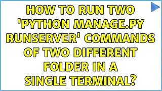 How to run two python manage py runserver commands of two different folder in a single terminal