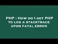 PHP How do I get PHP to log a stacktrace upon fatal error
