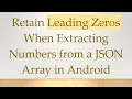 Retain Leading Zeros When Extracting Numbers from a JSON Array in Android