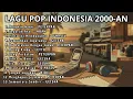 Lagu LAGU KENANGAN 2000-AN BAND POP INDONESIA HITS NOSTALGIA