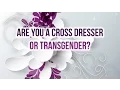 Are you a cross dresser or are you transgender