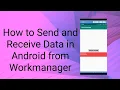 How to Send and Receive Data in Android through Workmanager Android