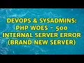 DevOps SysAdmins PHP Woes - 500 Internal Server Error brand new server 2 Solutions