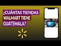 How Many Walmart Stores Are in Guatemala and Where Are They Located How Can I Get There