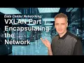 VXLAN Part 1 Encapsulating the network