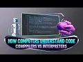 How Computers Understand Code Compilers vs Interpreters
