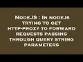 NodeJS In nodejs trying to get http-proxy to forward requests passing through query string paramet