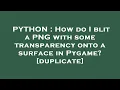 PYTHON How do I blit a PNG with some transparency onto a surface in Pygame