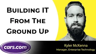 Kyle McKenna Manager Enterprise Technology at Cars com - Building IT From the Ground Up