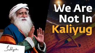 the kalyug has ended sadhguru