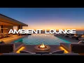 Lagu Luxury Chillout Lounge 2026 | Ambient Music for a Relaxing Getaway