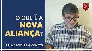 O que é a Nova Aliança? - Pr. Marcos Granconato