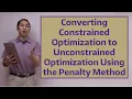 Converting Constrained Optimization to Unconstrained Optimization Using the Penalty Method