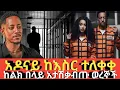 Ethiopia #ሰበር #አዶናይ ከእስር ተለቀቀ #ለሀገር የሞቱ የቆሰሉ ተረስተው ለጨቅላዎች ርብርብ Agazi tube today