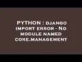 PYTHON django import error - No module named core management