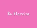 su florcita*