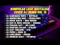 Lagu KUMPULAN LAGU NOSTALGIA COVER DJ REMIX VOL 15 | DENGERIN SAMBIL SANTAI DAN KERJA